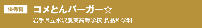 優秀賞『コメとんバーガー☆』岩手県立水沢農業高等学校 食品科学科